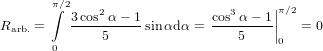        π∫∕2                            |π∕2
R    =    3cos2α-− 1-sin αdα = cos3α−-1-|| = 0
  arb.         5                  5    |0
       0
