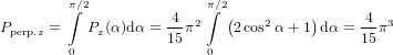         π∕2              π∕2
        ∫            4  2∫  (    2    )      4  3
Pperp.z =   Pz(α)dα = 15π     2cos α+ 1 dα = 15 π
        0                0
