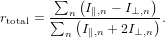        ∑   (        )
rtotal = ∑-n(I∥,n −-I⊥,n-).
         n I∥,n +2I⊥,n
