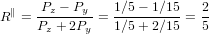 R∥ = Pz-−-Py-= 1∕5-−-1∕15 = 2
     Pz + 2Py  1∕5 + 2∕15   5
