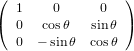 (                 )
   1    0      0
(  0   cosθ  sinθ )
   0  − sinθ  cosθ