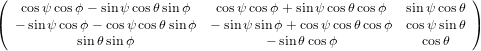 (                                                                 )
    cosψcosϕ − sinψ cosθsin ϕ    cosψ cosϕ+ sinψ cos θcosϕ  sinψ cosθ
(  − sinψ cosϕ − cosψ cosθsin ϕ − sinψ sinϕ + cosψcosθ cosϕ  cosψ sin θ )
            sinθ sinϕ                  − sin θcosϕ            cos θ