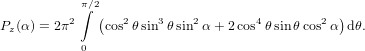            π∫∕2
P (α) = 2π2   (cos2θ sin3θsin2α+ 2 cos4θ sinθ cos2α) dθ.
 z
           0
