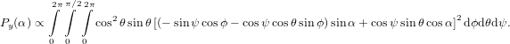        ∫2ππ∫∕22∫π
Py(α) ∝        cos2θ sinθ [(− sinψ cosϕ− cosψ cosθsin ϕ)sinα + cosψ sinθcosα ]2dϕdθdψ.
        0 0  0
