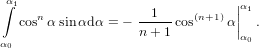  α∫1                             |α
   cosn αsinαdα = − --1--cos(n+1)α|| 1.
                   n + 1        |α0
α0
