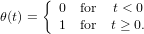      {  0  for  t < 0
θ(t) =   1  for  t ≥ 0.
