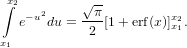  x∫2        √ --
   e−u2du =--π[1+ erf(x)]xx21.
x1          2
