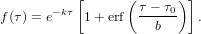            [      (τ − τ )]
f (τ) = e−kτ 1+ erf -----0  .
                      b
