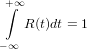 +∞
 ∫
   R (t)dt = 1
−∞