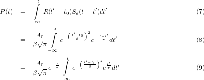          ∫t
              ′           ′  ′
P(t)  =      R(t− t0)Sδ(t− t )dt                         (7)
        −∞
          A   ∫t  (t′−-t0)2  t−t′
     =   -√0-   e−   β   e−-τ-dt′                     (8)
         β π −∞
                 ∫t   (   )2
     =   -A√0-e− tτ   e−  t′−βt0- etτ′dt′                     (9)
         β π
                −∞
