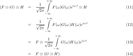 +∫ ∞
                 -1--            iωt
(F ⊗ G) ⊗H   =   √2π-   F (ω )G (ω )e   ⊗ H                  (11)
                     −∞
                  1  +∫ ∞
             =   √---   F (ω )G (ω )H (ω)eiωt                 (12)
                  2π −∞
                         +∫∞
             =   F ⊗ √1--   G(ω)H (ω)eiωt                 (13)
                      2π
                        − ∞
             =   F ⊗ (G ⊗ H ).                            (14)
