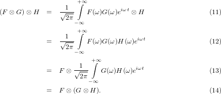                      +∫ ∞
                 -1--            iωt
(F ⊗ G) ⊗H   =   √2π-   F (ω )G (ω )e   ⊗ H                  (11)
                     −∞
                  1  +∫ ∞
             =   √---   F (ω )G (ω )H (ω)eiωt                 (12)
                  2π −∞
                         +∫∞
             =   F ⊗ √1--   G(ω)H (ω)eiωt                 (13)
                      2π
                        − ∞
             =   F ⊗ (G ⊗ H ).                            (14)
