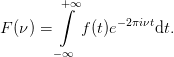         +∫∞
F (ν ) =    f(t)e−2πiνtdt.

       −∞
