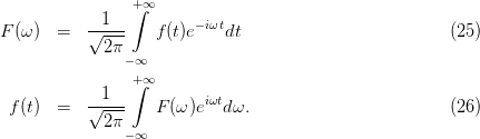                  +∫∞
F (ω ) =   √-1--   f (t)e− iωtdt                          (25)
             2π
                −∞
                 +∫∞
  f(t) =   √-1--   F (ω )eiωtdω.                         (26)
             2π
                −∞
