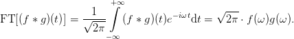                       +∫ ∞
                 --1--             −iωt    √ ---
FT  [(f ∗ g)(t)] = √ ---   (f ∗ g)(t)e  dt =   2π ⋅ f (ω)g(ω ).
                   2π− ∞
