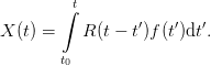        ∫ t
X (t) =    R (t − t′)f (t′)dt′.

       t0
