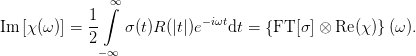               ∫∞
            1-              −iωt
Im [χ(ω )] = 2   σ (t)R (|t|)e   dt = {FT  [σ ] ⊗ Re (χ)}(ω ).
              −∞

