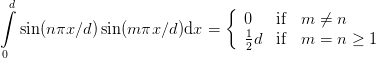 ∫ d                            {  0   if m  ⁄= n
   sin(nπx ∕d)sin(m πx∕d )dx =    1
                                  2d  if m  = n ≥  1
 0
